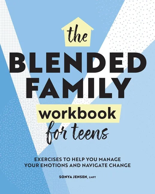 The Blended Family Workbook for Teens: Exercises to Help You Manage Your Emotions and Navigate Change - Paperback