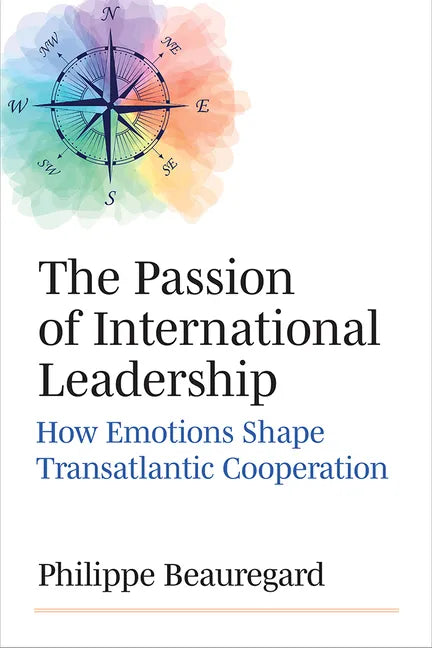The Passion of International Leadership: How Emotions Shape Transatlantic Cooperation - Hardcover