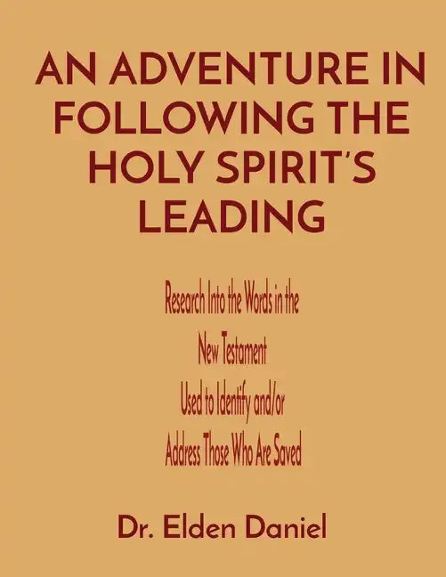 An Adventure in Following the Holy Spirit's Leading: Research Into the Words in the New Testament Used to Identify and/or Address Those Who Are Saved - Paperback