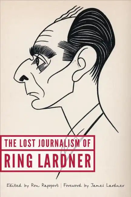 The Lost Journalism of Ring Lardner - Hardcover