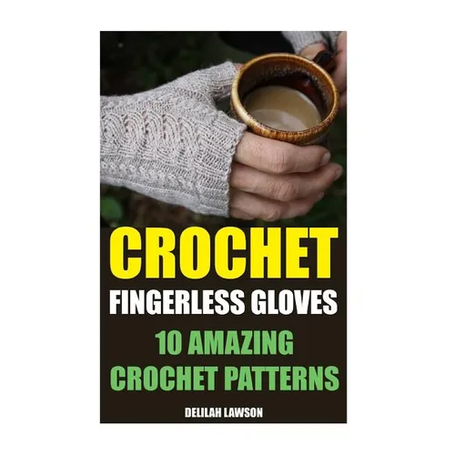 Crochet Fingerless Gloves: 10 Amazing Crochet Patterns - Paperback