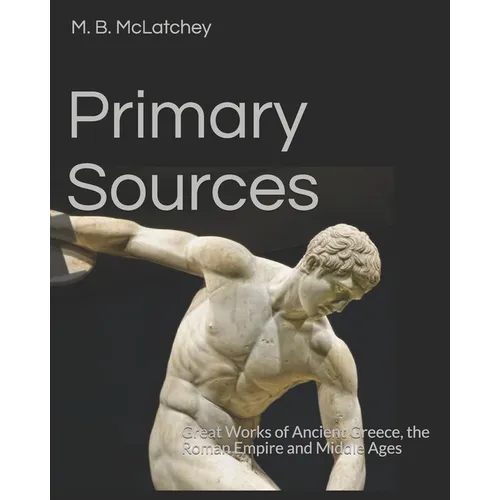 Primary Sources: Great Works of Ancient Greece, the Roman Empire and Middle Ages - Paperback