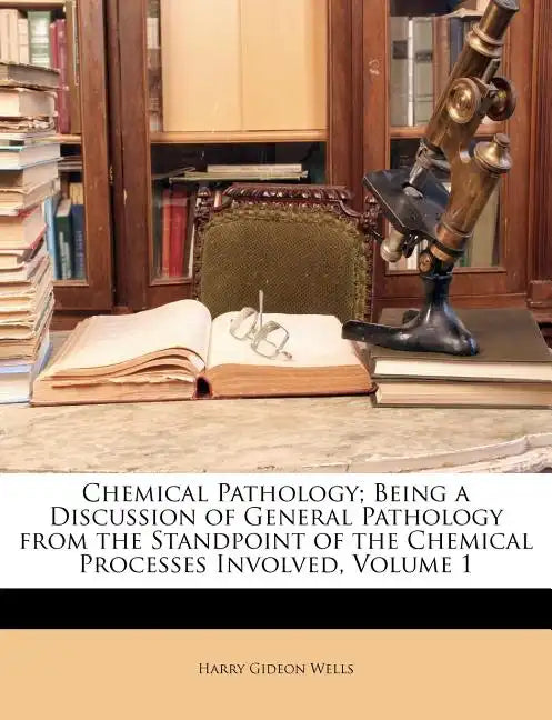 Chemical Pathology; Being a Discussion of General Pathology from the Standpoint of the Chemical Processes Involved, Volume 1 - Paperback