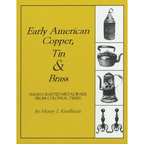 Early American Copper, Tin & Brass: Hancrafted Metalware from Colonial Times - Paperback