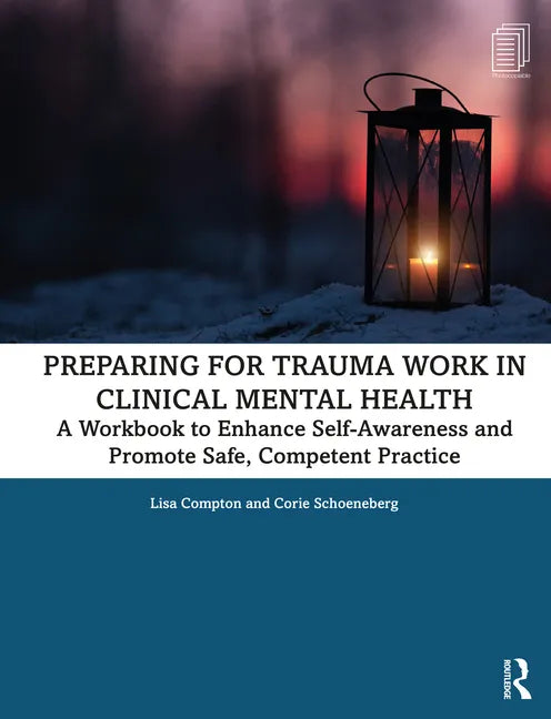 Preparing for Trauma Work in Clinical Mental Health: A Workbook to Enhance Self-Awareness and Promote Safe, Competent Practice - Paperback