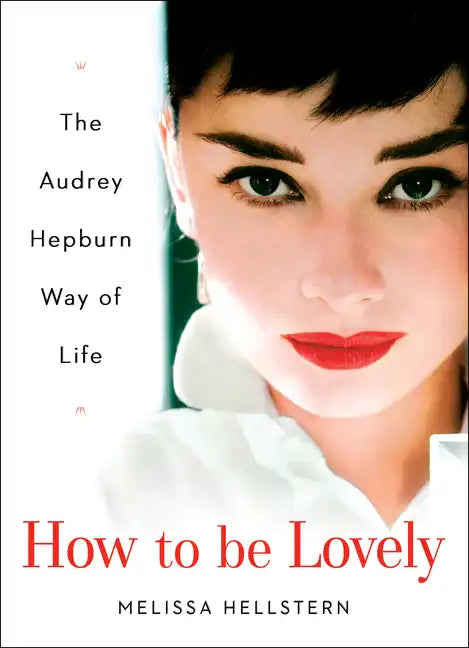 How to Be Lovely: The Audrey Hepburn Way of Life - Hardcover