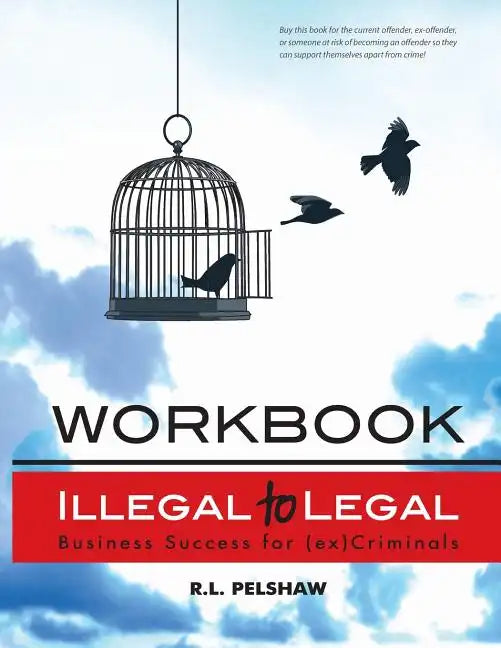 Illegal to Legal Workbook: Business Success For The (Formerly) Incarcerated - Paperback