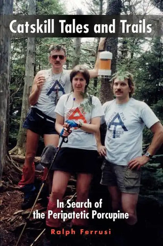 Catskill Tales and Trails: In Search of the Peripatetic Porcupine - Paperback