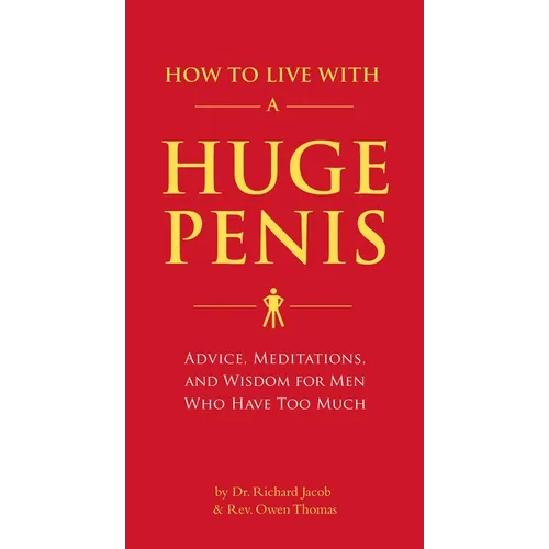 How to Live with a Huge Penis: Advice, Meditations, and Wisdom for Men Who Have Too Much - Paperback