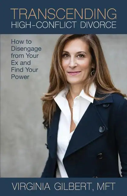 Transcending High-Conflict Divorce: How to Disengage from Your Ex and Find Your Power - Paperback