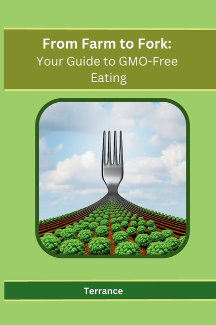 From Farm to Fork: Your Guide to GMO-Free Eating - Paperback