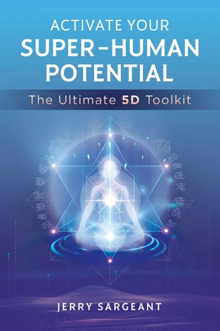 Activate Your Super-Human Potential: The Ultimate 5d Toolkit - Paperback