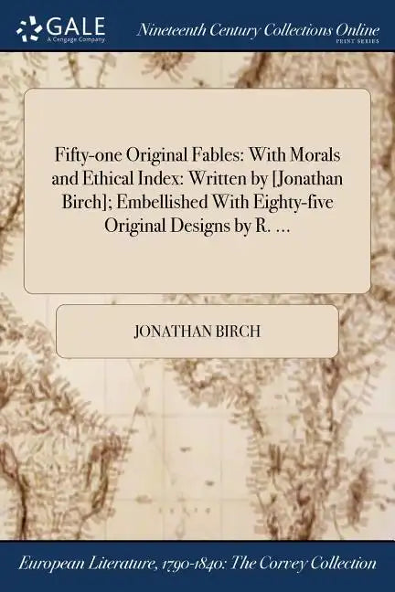 Fifty-one Original Fables: With Morals and Ethical Index: Written by [Jonathan Birch]; Embellished With Eighty-five Original Designs by R. ... - Paperback