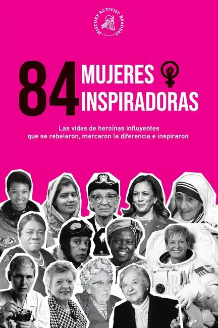 84 mujeres inspiradoras: Las vidas de heroínas influyentes que se rebelaron, marcaron la diferencia e inspiraron (Libro para feministas) - Paperback