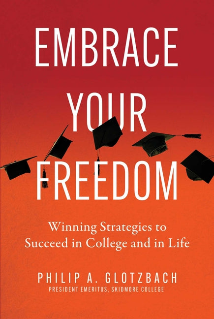 Embrace Your Freedom: Winning Strategies to Succeed in College and in Life - Paperback