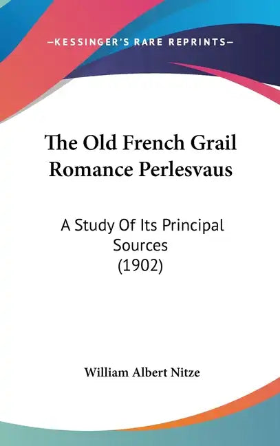 The Old French Grail Romance Perlesvaus: A Study of Its Principal Sources (1902) - Hardcover
