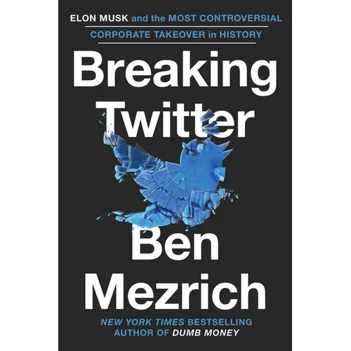 Breaking Twitter: Elon Musk and the Most Controversial Corporate Takeover in History - Hardcover