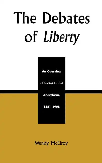 The Debates of Liberty: An Overview of Individualist Anarchism, 1881-1908 - Hardcover