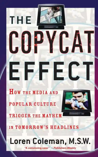 Copycat Effect: How the Media and Popular Culture Trigger the Mayhem in Tomorrow's Headlines (Original) - Paperback