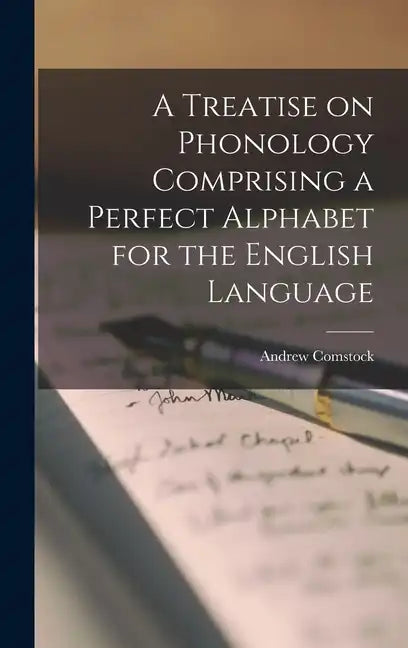 A Treatise on Phonology Comprising a Perfect Alphabet for the English Language - Hardcover