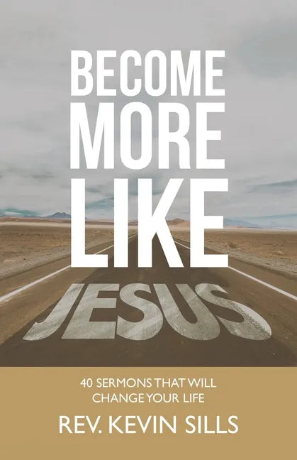 Become More Like Jesus: 40 Sermons That Will Change Your Life - Paperback