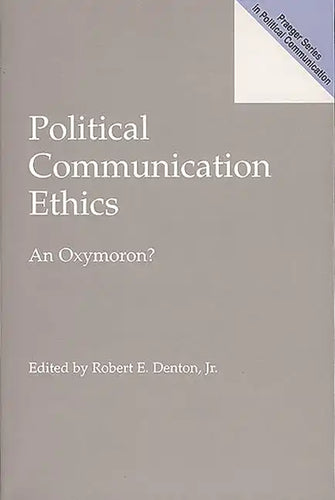 Political Communication Ethics: An Oxymoron? - Paperback