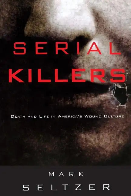 Serial Killers: Death and Life in America's Wound Culture - Paperback