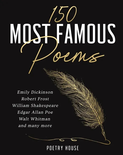 The 150 Most Famous Poems: Emily Dickinson, Robert Frost, William Shakespeare, Edgar Allan Poe, Walt Whitman and many more - Paperback