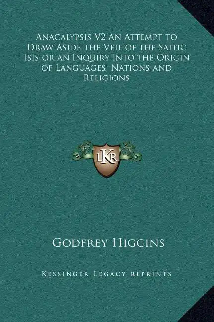 Anacalypsis V2 an Attempt to Draw Aside the Veil of the Saitic Isis or an Inquiry Into the Origin of Languages, Nations and Religions - Hardcover
