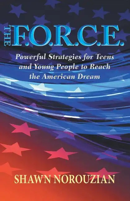 The F.O.R.C.E.: Powerful Strategies for Teens and Young People to Reach the American Dream - Paperback