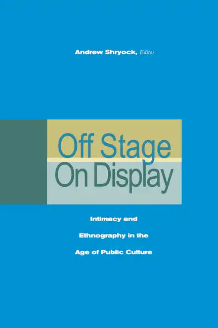 Off Stage/On Display: Intimacy and Ethnography in the Age of Public Culture - Paperback