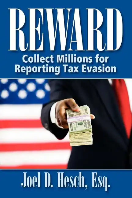 Reward: Collecting Millions for Reporting Tax Evasion, Your Complete Guide to the IRS Whistleblower Reward Program - Paperback
