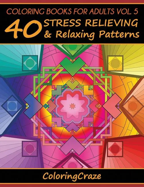 Coloring Books For Adults Volume 5: 40 Stress Relieving And Relaxing Patterns - Paperback