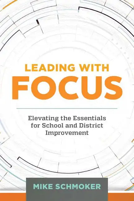 Leading with Focus: Elevating the Essentials for School and District Improvement - Paperback