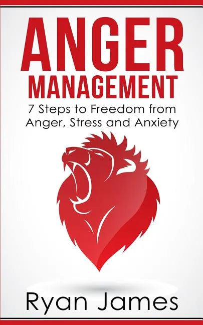 Anger Management: 7 Steps to Freedom from Anger, Stress and Anxiety (Anger Management Series Book 1) - Paperback
