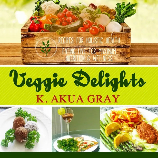 Veggie Delights: Recipes for Holistic Health, Eating Live for Maximum Nutrition and Wellness - Paperback