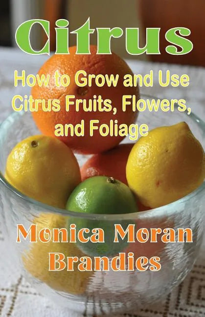 Citrus: How to Grow and Use Citrus Fruits, Flowers, and Foliage - Paperback