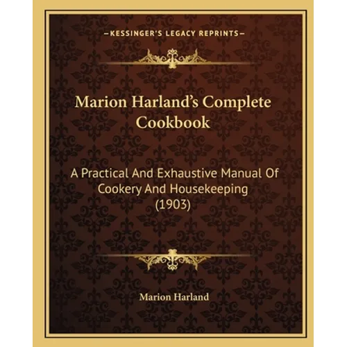 Marion Harland's Complete Cookbook: A Practical and Exhaustive Manual of Cookery and Housekeeping (1903) - Paperback