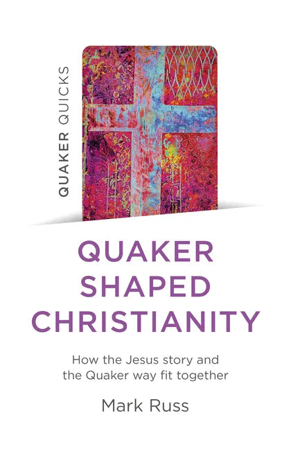 Quaker Quicks - Quaker Shaped Christianity: How the Jesus Story and the Quaker Way Fit Together - Paperback