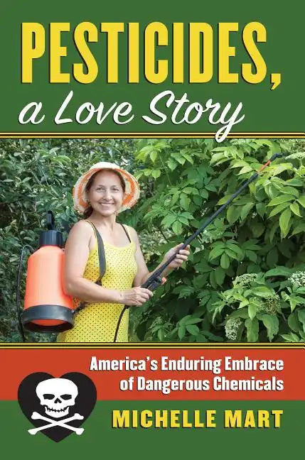 Pesticides, a Love Story: America's Enduring Embrace of Dangerous Chemicals - Paperback