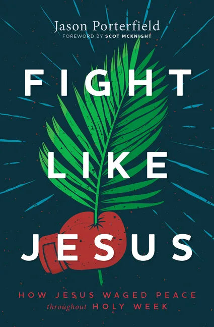 Fight Like Jesus: How Jesus Waged Peace Throughout Holy Week - Hardcover