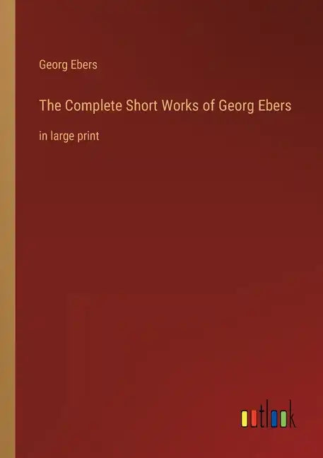 The Complete Short Works of Georg Ebers: in large print - Paperback