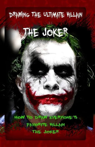 Drawing The Ultimate Villain: The Joker: How To Draw Everyone's Favorite Villain: The Joker - Paperback