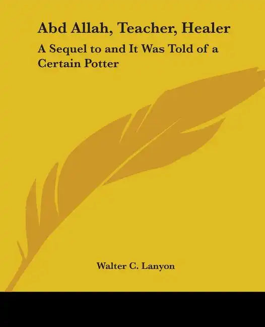 Abd Allah, Teacher, Healer: A Sequel to and It Was Told of a Certain Potter - Paperback