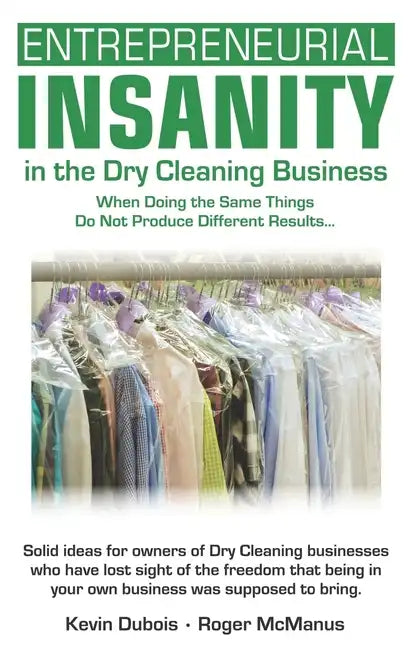 Entrepreneurial Insanity in the Dry Cleaning Business: When Doing the Same Things Do Not Produce Different Results... - Paperback