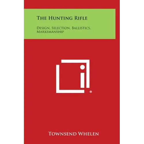 The Hunting Rifle: Design, Selection, Ballistics, Marksmanship - Hardcover