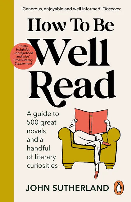How to Be Well Read: A Guide to 500 Great Novels and a Handful of Literary Curiosities - Paperback