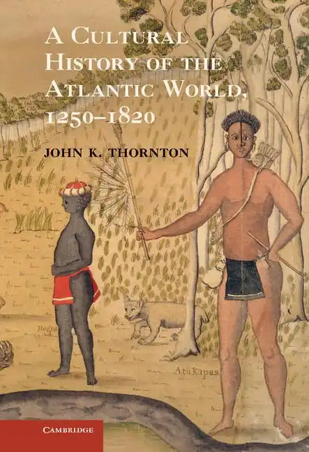 A Cultural History of the Atlantic World, 1250 1820 - Hardcover