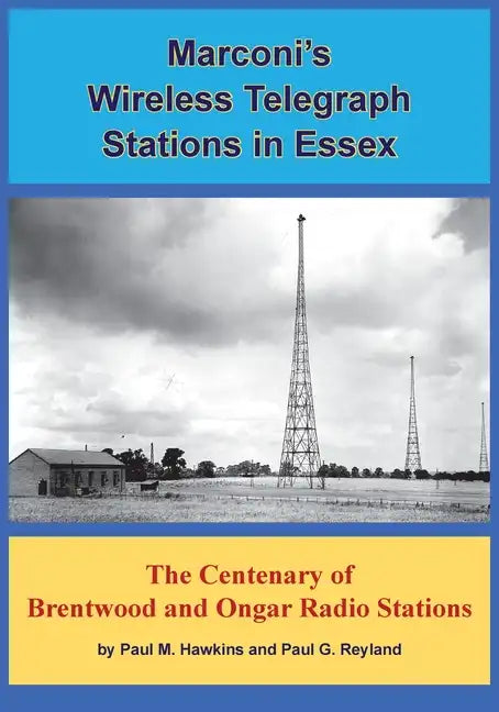 Marconi's Wireless Telegraph Stations in Essex: The Centenary of Brentwood and Ongar Radio Stations - Paperback