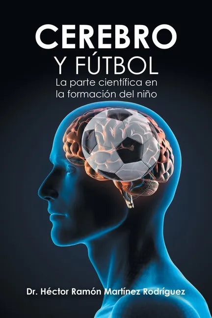 Cerebro Y Fútbol: La Parte Científica En La Formación Del Niño - Paperback